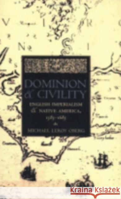 Dominion and Civility: English Imperialism, Native America, and the First American Frontiers, 1585-1685 Oberg, Michael Leroy 9780801488832