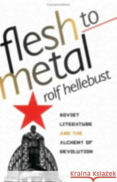 Flesh to Metal: Soviet Literature and the Alchemy of Revolution Hellebust, Rolf 9780801488924
