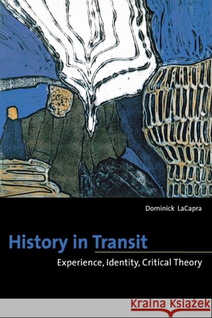 History in Transit: Experience, Identity, Critical Theory LaCapra, Dominick 9780801488986 Cornell University Press