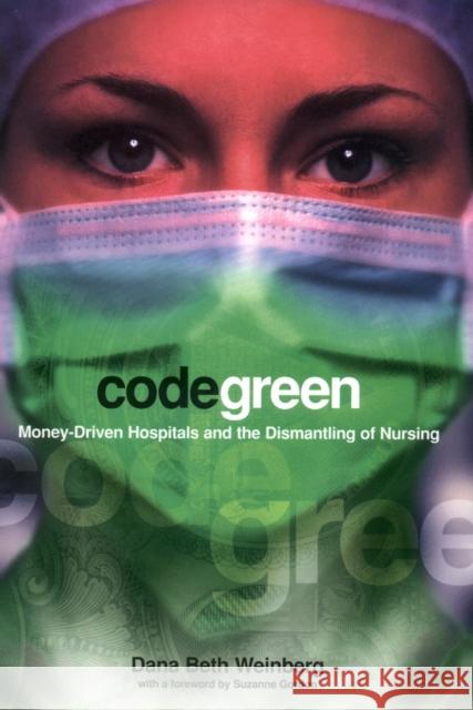 Code Green: Money-Driven Hospitals and the Dismantling of Nursing Weinberg, Dana Beth 9780801489198 Cornell University Press