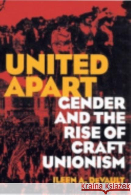 United Apart: Gender and the Rise of Craft Unionism DeVault, Ileen A. 9780801489266