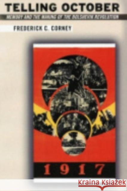 Telling October: Memory and the Making of the Bolshevik Revolution Corney, Frederick 9780801489310 Cornell University Press