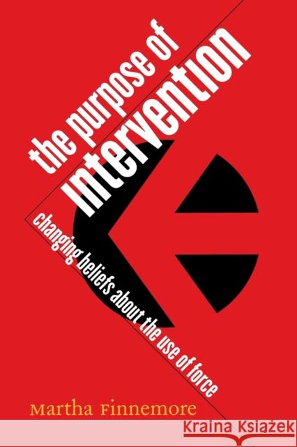 The Purpose of Intervention: Changing Beliefs about the Use of Force Finnemore, Martha 9780801489594 Cornell University Press