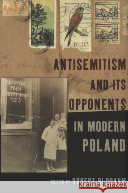 Antisemitism and Its Opponents in Modern Poland Robert Blobaum 9780801489693 Cornell University Press