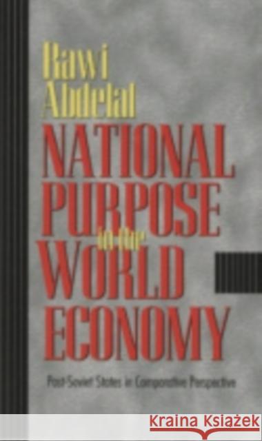 National Purpose in the World Economy: Post-Soviet States in Comparative Perspective Abdelal, Rawi 9780801489778 Cornell University Press