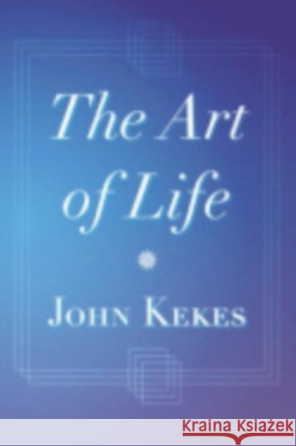 The Art of Life John Kekes 9780801489792 Cornell University Press