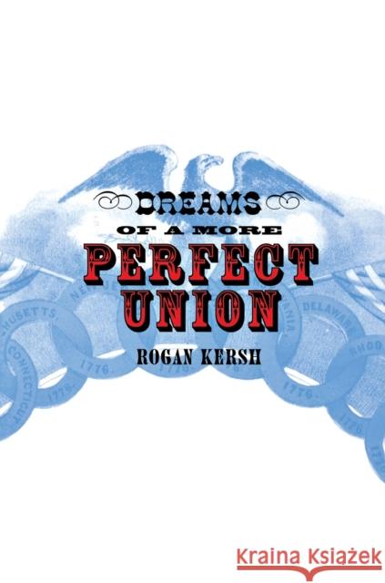 Dreams of a More Perfect Union Rogan Kersh 9780801489808 Cornell University Press