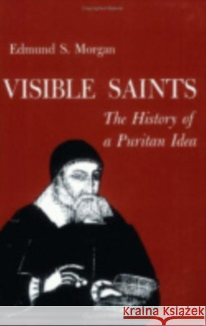 Visible Saints: The History of a Puritan Idea Morgan, Edmund 9780801490415 Cornell University Press