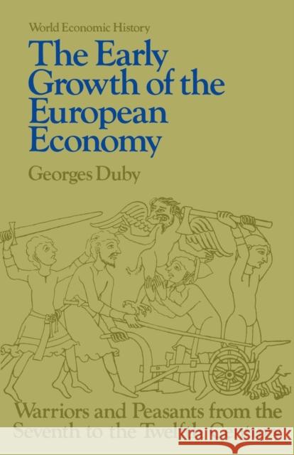 Early Growth of the European Economy: Warriors and Peasants from the Seventh to the Twelfth Century Duby, Georges 9780801491696