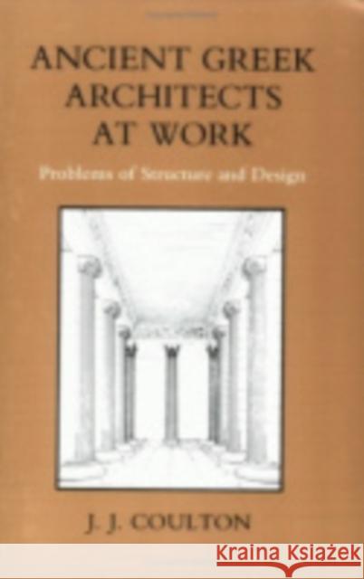 Ancient Greek Architects at Work : Problems of Structure and Design J. J. Coulton 9780801492341 
