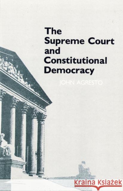 The Supreme Court and Constitutional Democracy John Agresto 9780801492778 Cornell University Press