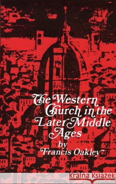 Western Church in the Later Middle Ages Oakley, Francis 9780801493478 Cornell University Press