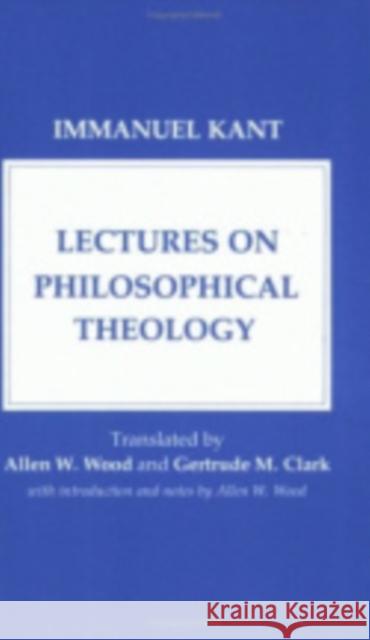 Lectures on Philosophical Theology: A Study of the Rational Justification of Belief in God Kant, Immanuel 9780801493799 Cornell University Press