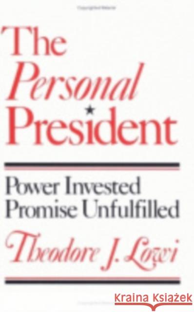 The Personal President: Power Invested, Promise Unfulfilled Lowi, Theodore 9780801494260