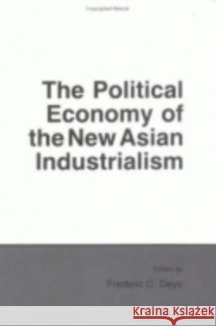 Political Economy of the New Asian Industrialism Deyo, Frederic C. 9780801494499 Cornell University Press