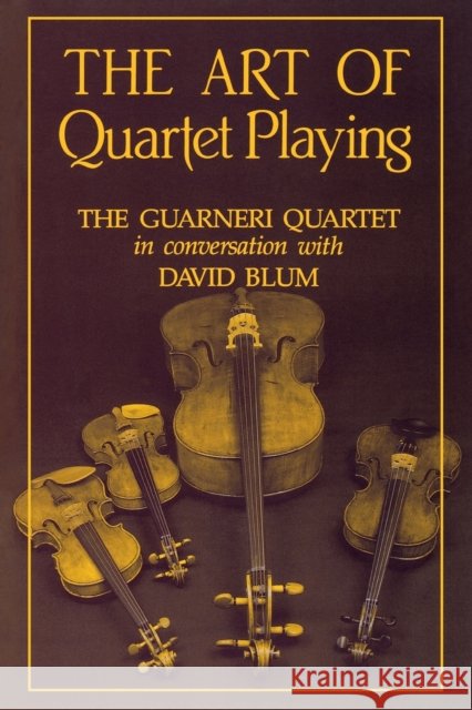 The Art of Quartet Playing David Blum 9780801494567 Cornell University Press