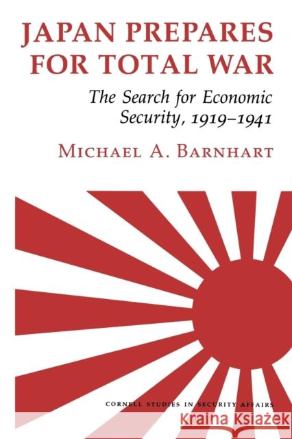 Japan Prepares for Total War: The Search for Economic Security, 1919 1941 Barnhart, Michael A. 9780801495298 Cornell University Press