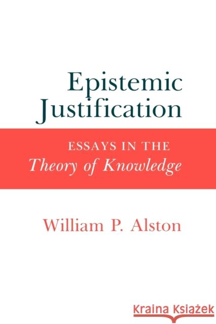 Epistemic Justification: Essays in the Theory of Knowledge Alston, William P. 9780801495441 Cornell University Press