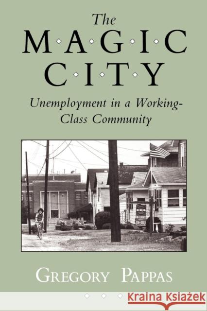 Magic City: Unemployment in a Working-Class Community Pappas, Gregory 9780801495489