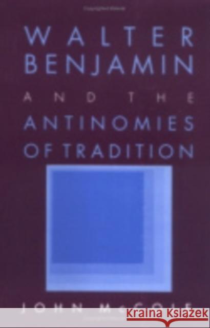 Walter Benjamin and the Antinomies of Tradition John Mccole 9780801497117 CORNELL UNIVERSITY PRESS