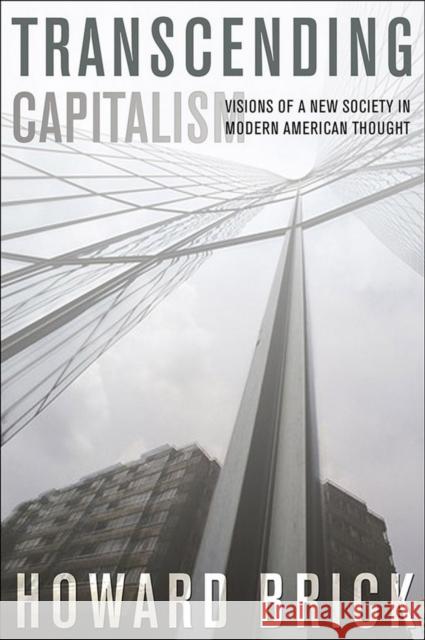 Transcending Capitalism: Visions of a New Society in Modern American Thought Brick, Howard 9780801499043 Cornell University Press