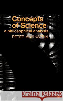 Concepts of Science: A Philosophical Analysis Achinstein, Peter 9780801812736 Johns Hopkins University Press