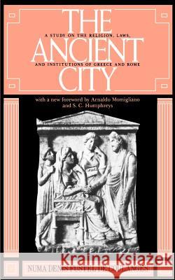 The Ancient City: A Study on the Religion, Laws, and Institutions of Greece and Rome Fustel De Coulanges, Numa Denis 9780801823046 Johns Hopkins University Press
