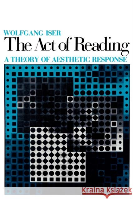 The Act of Reading: A Theory of Aesthetic Response Iser, Wolfgang 9780801823718 Johns Hopkins University Press