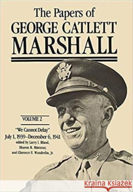 The Papers of George Catlett Marshall: We Cannot Delay, July 1, 1939-December 6, 1941 Marshall, George Catlett 9780801825538
