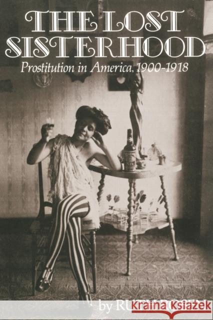 The Lost Sisterhood : Prostitution in America, 1900-1918 Ruth C. Rosen 9780801826658 Johns Hopkins University Press