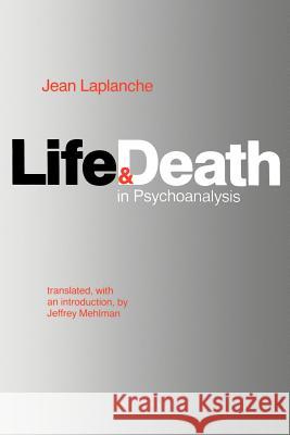Life and Death in Psychoanalysis Jean LaPlanche Jeffrey Mehlman 9780801827303 Johns Hopkins University Press
