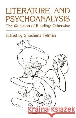 Literature and Psychoanalysis: The Question of Reading: Otherwise Felman, Shoshana 9780801827549 Johns Hopkins University Press