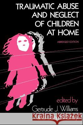 Traumatic Abuse and Neglect of Children at Home Gertrude Joanne Williams John Money 9780801829260 Johns Hopkins University Press