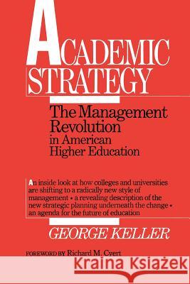 Academic Strategy: The Management Revolution in American Higher Education Keller, George 9780801830303 Johns Hopkins University Press