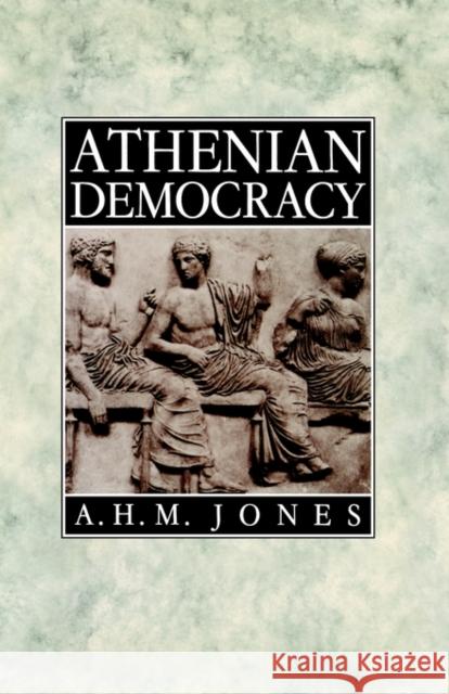 Athenian Democracy A. H. M. Jones 9780801833809 Johns Hopkins University Press