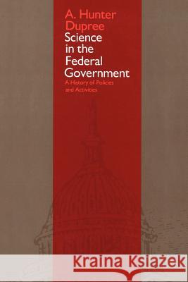Science in the Federal Government: A History of Policies and Activities Dupree, A. Hunter 9780801833816