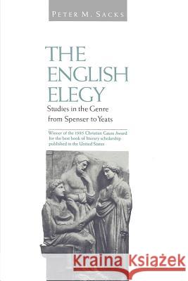 English Elegy: Studies in the Genre from Spenser to Yeats Sacks, Peter M. 9780801834714