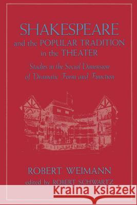 Shakespeare and the Popular Tradition in the Theater: Studies in the Social Dimension of Dramatic Form and Function Weimann, Robert 9780801835063 Johns Hopkins University Press