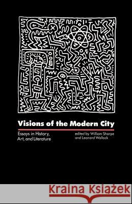 Visions of the Modern City: Essays in History, Art, and Literature Sharpe, William Chapman 9780801835407 Johns Hopkins University Press