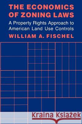 The Economics of Zoning Laws: A Property Rights Approach to American Land Use Controls Fischel, William A. 9780801835629 Johns Hopkins University Press