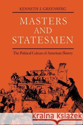 Masters and Statesmen: The Political Culture of American Slavery Greenberg, Kenneth S. 9780801837449