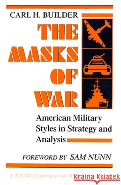 The Masks of War: American Military Styles in Strategy and Analysis Builder, Carl 9780801837760