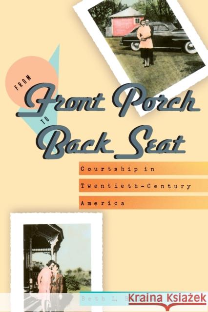 From Front Porch to Back Seat: Courtship in Twentieth-Century America Bailey, Beth L. 9780801839351 Johns Hopkins University Press