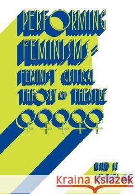 Performing Feminisms: Feminist Critical Theory and Theatre Case, Sue-Ellen 9780801839696 Johns Hopkins University Press