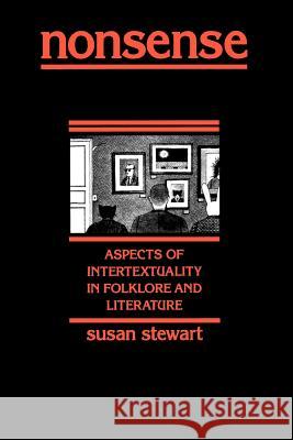 Nonsense: Aspects of Intertextuality in Folklore and Literature Stewart, Susan A. 9780801839818 Johns Hopkins University Press