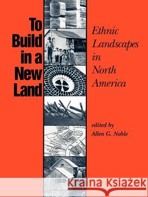 To Build in a New Land: Ethnic Landscapes in North America Noble, Allen G. 9780801841897 Johns Hopkins University Press