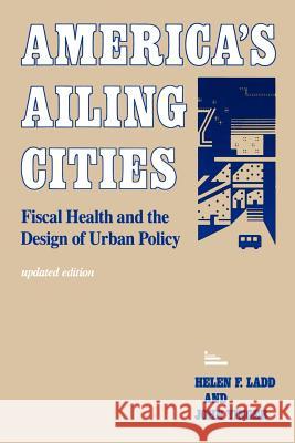 America's Ailing Cities: Fiscal Health and the Design of Urban Policy Ladd, Helen F. 9780801842443 Johns Hopkins University Press
