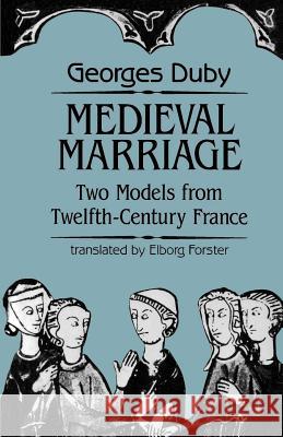Medieval Marriage: Two Models from Twelfth-Century France Duby, Georges 9780801843198