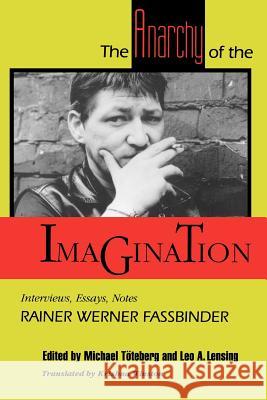 The Anarchy of the Imagination: Interviews, Essays, Notes Fassbinder, Rainer Werner 9780801843693 Johns Hopkins University Press