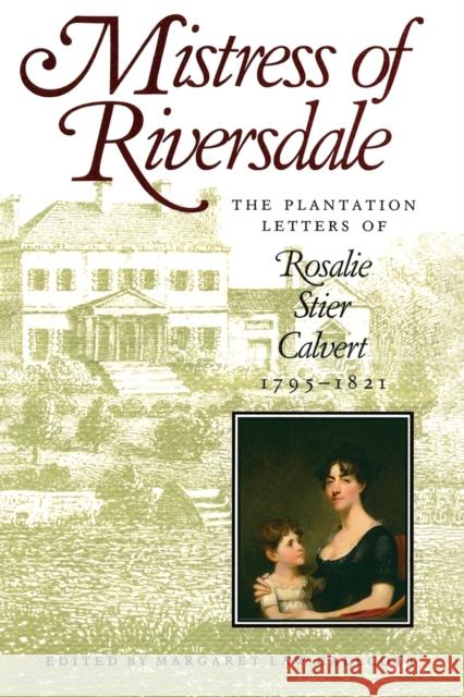 Mistress of Riversdale: The Plantation Letters of Rosalie Stier Calvert, 1795-1821 Margaret Law Callcott 9780801843990 Johns Hopkins University Press